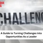 A Guide to Turning Challenges into Opportunities As a Leader