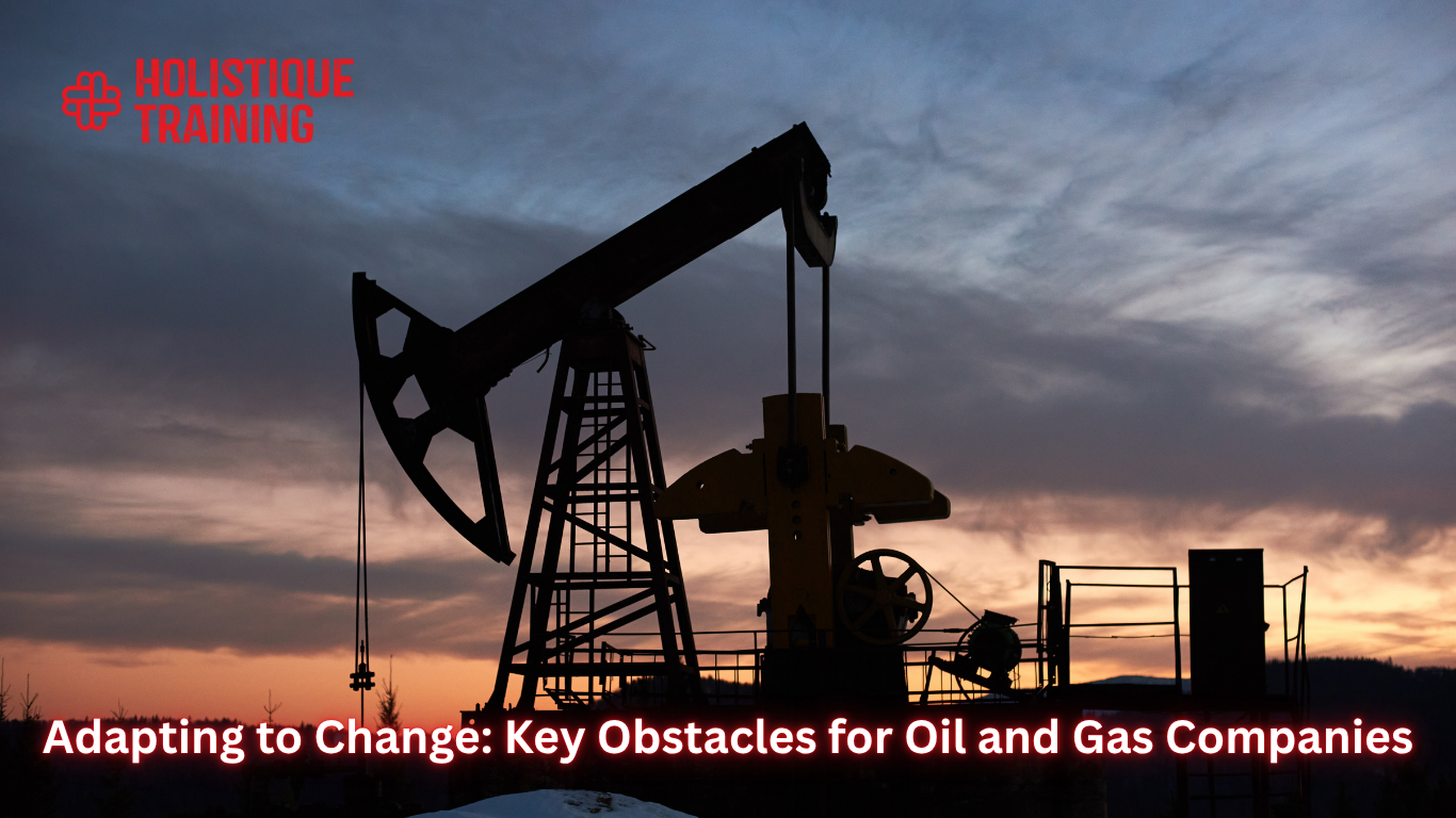 Adapting to Change: Key Obstacles for Oil and Gas Companies