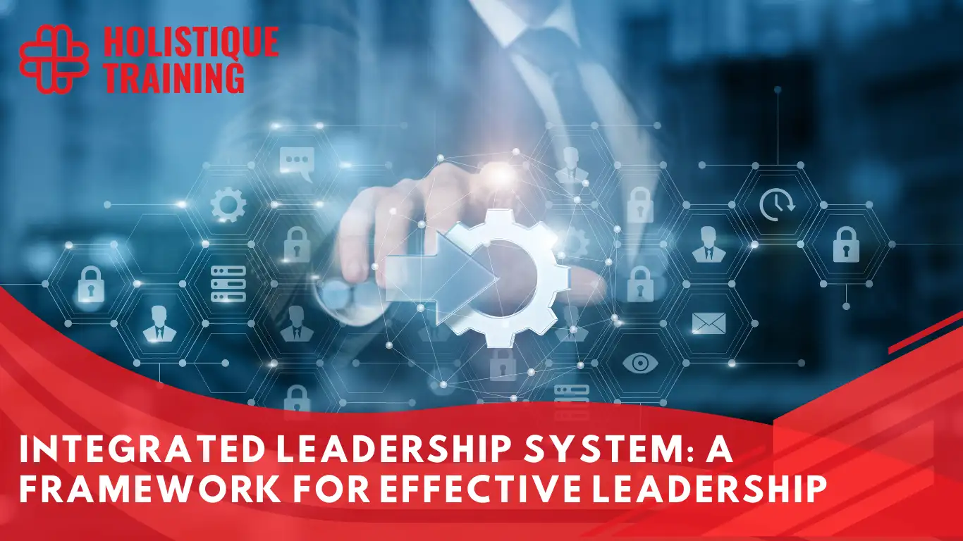 Integrated Leadership System: A Framework for Effective Leadership