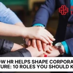 How HR Helps Shape Corporate Culture: 10 Roles You Should Know