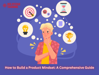 How to Build a Product Mindset: A Comprehensive Guide