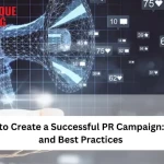 How To Create A Successful PR Campaign: Tips And Best Practices