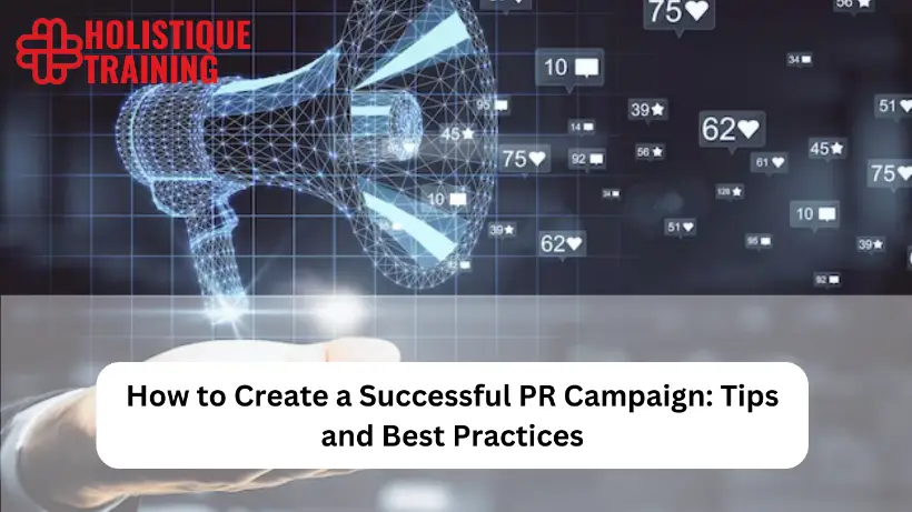 How To Create A Successful PR Campaign: Tips And Best Practices