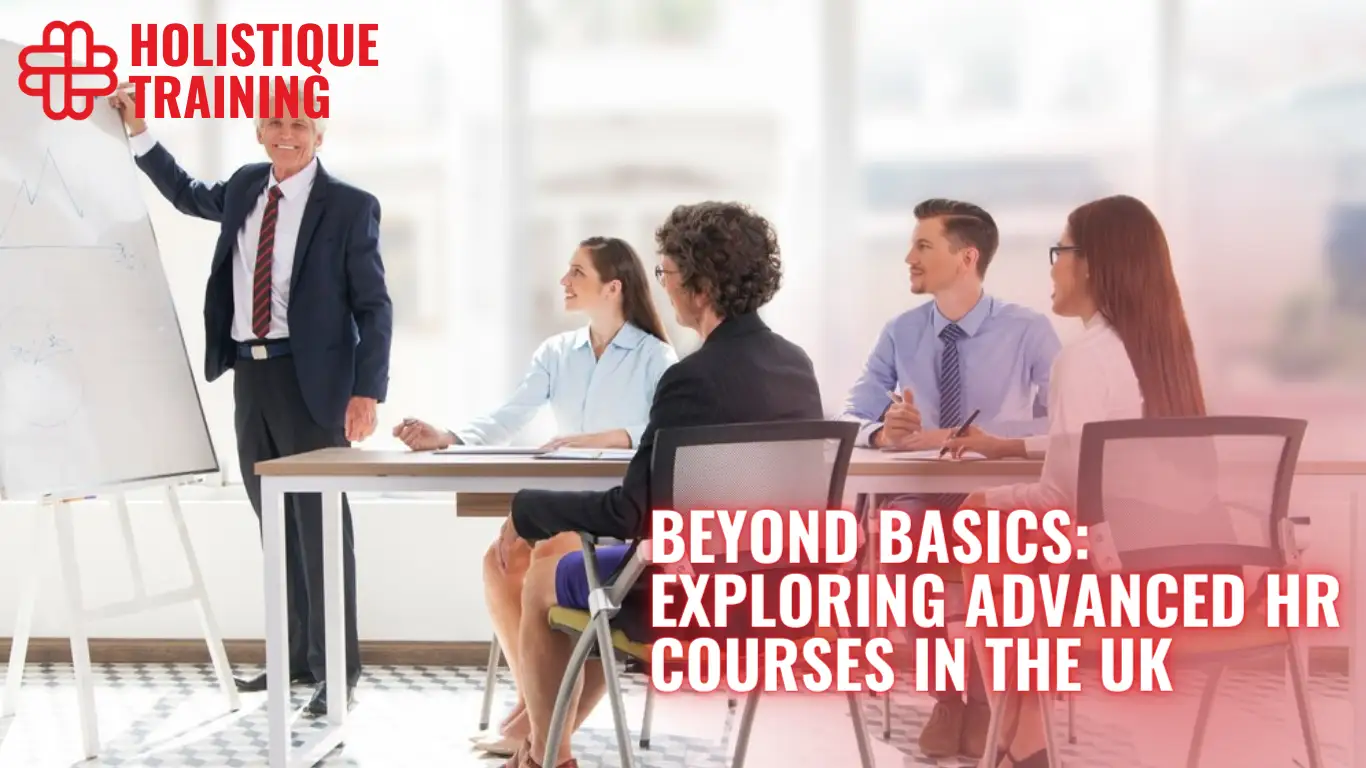 Beyond Basics: Exploring Advanced HR Courses in the UK