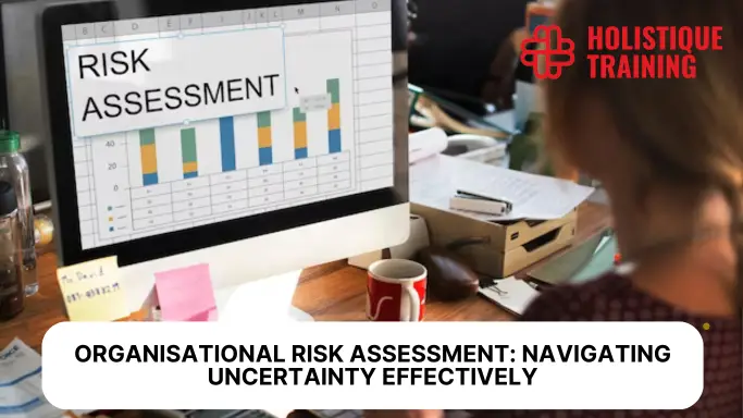 Organisational Risk Assessment: Navigating Uncertainty Effectively