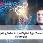 Navigating Sales in the Digital Age: Trends and Strategies