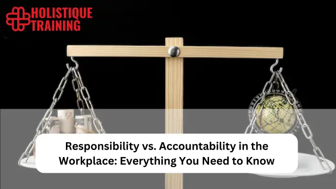 Responsibility Vs. Accountability In The Workplace: Everything You Need To Know