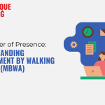 The Power of Presence: Understanding Management by Walking Around (MBWA)