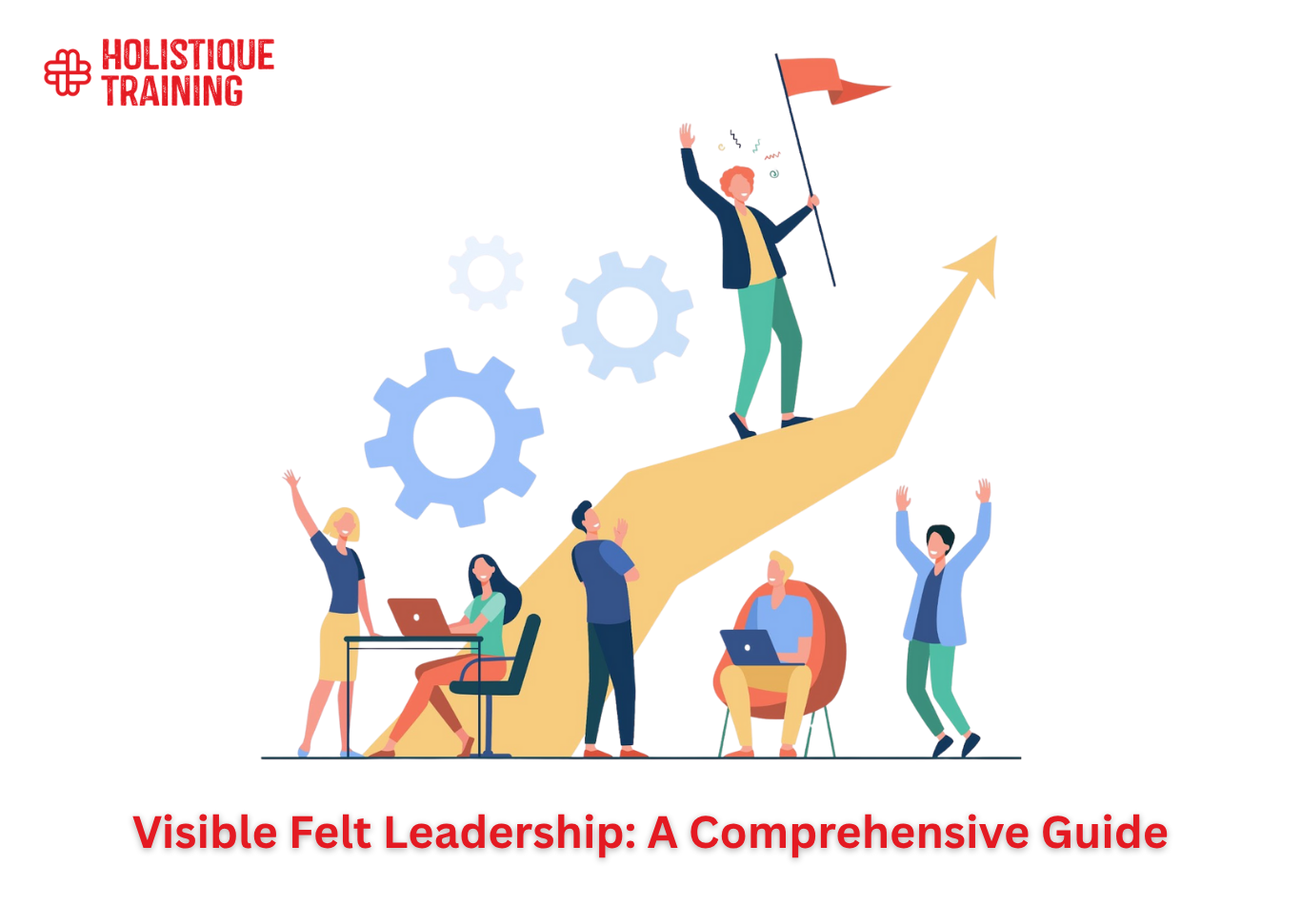 Visible Felt Leadership: A Comprehensive Guide