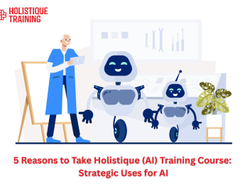 5 Reasons to Take Holistique (AI) Training Course: Strategic Uses for AI
