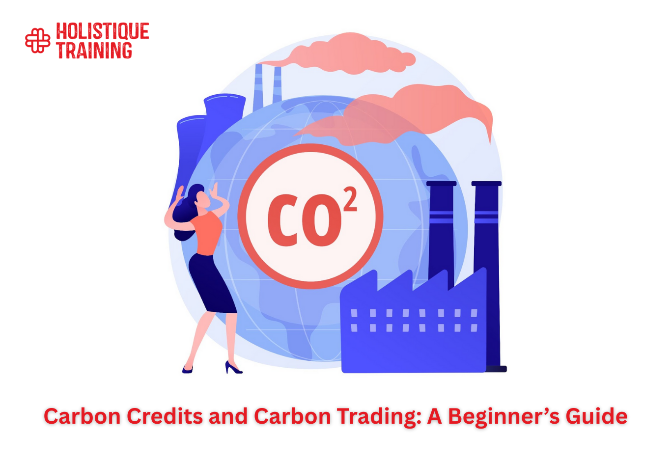 Carbon Credits and Carbon Trading: A Beginner’s Guide