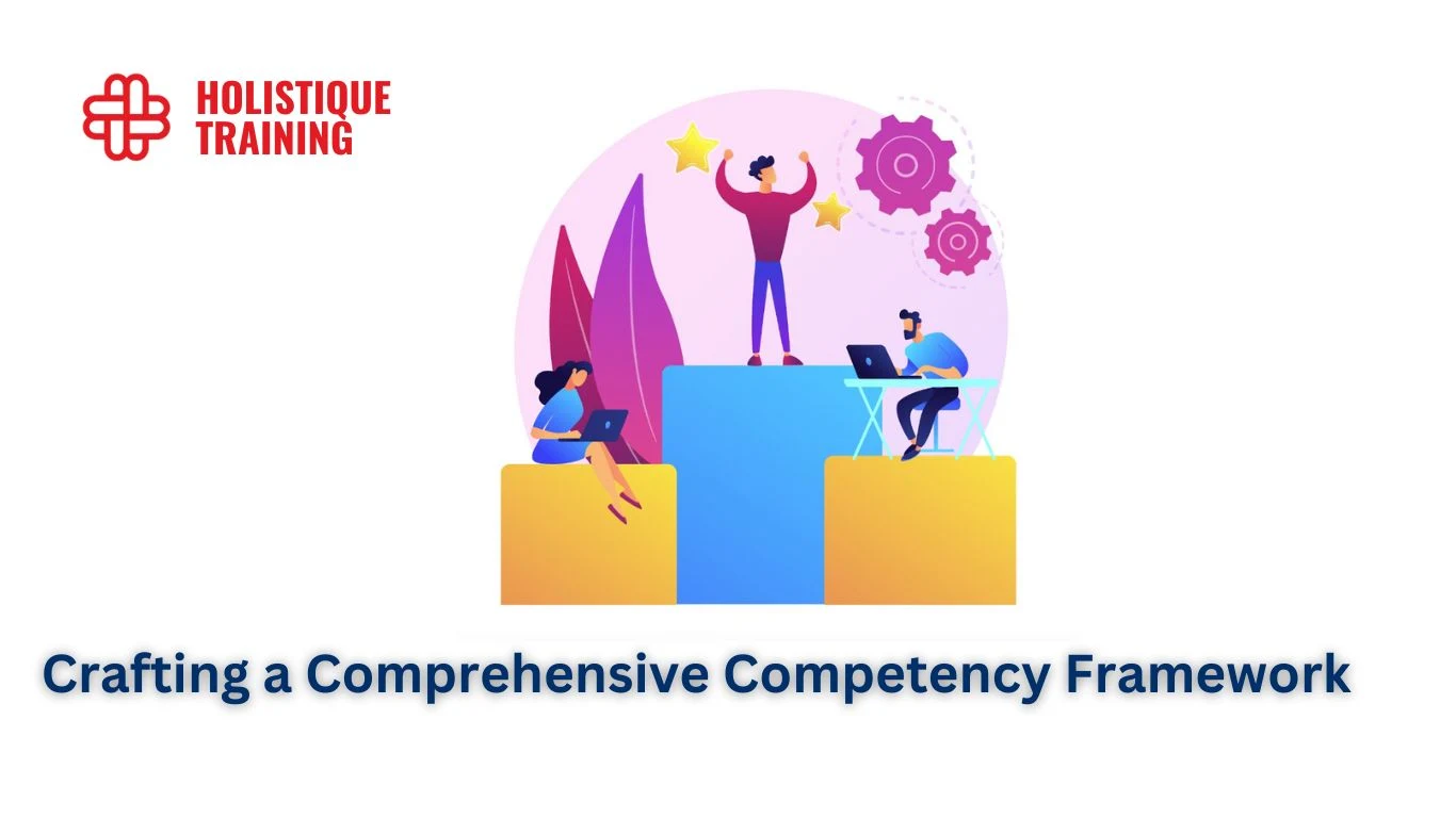 Crafting A Comprehensive Competency Framework: Key Components And Benefits