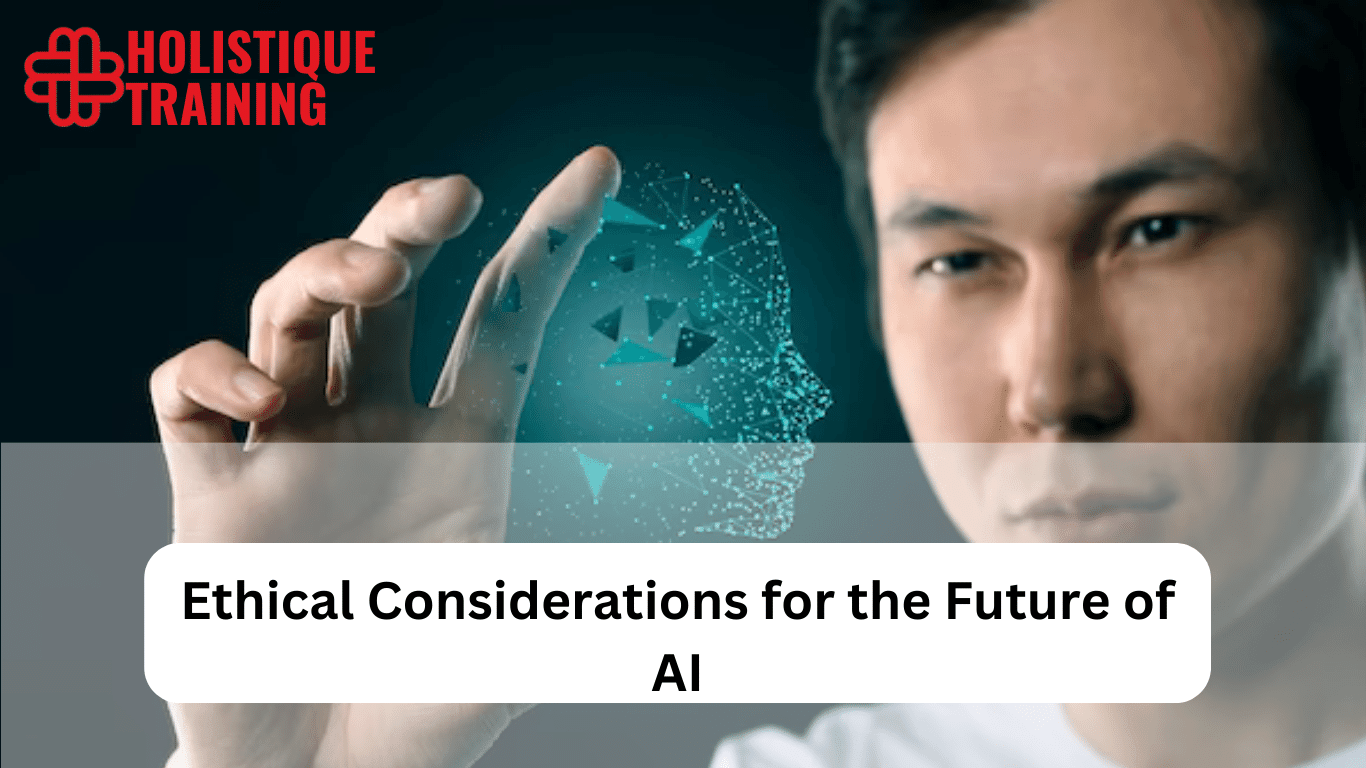 Ethical Considerations for the Future of AI
