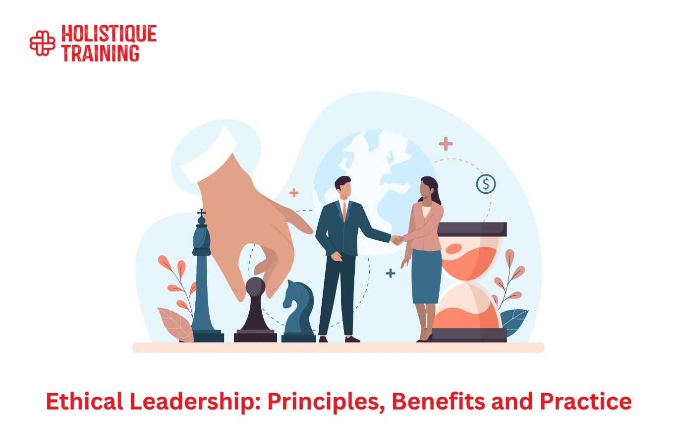 Ethical Leadership: Principles, Benefits and Practice