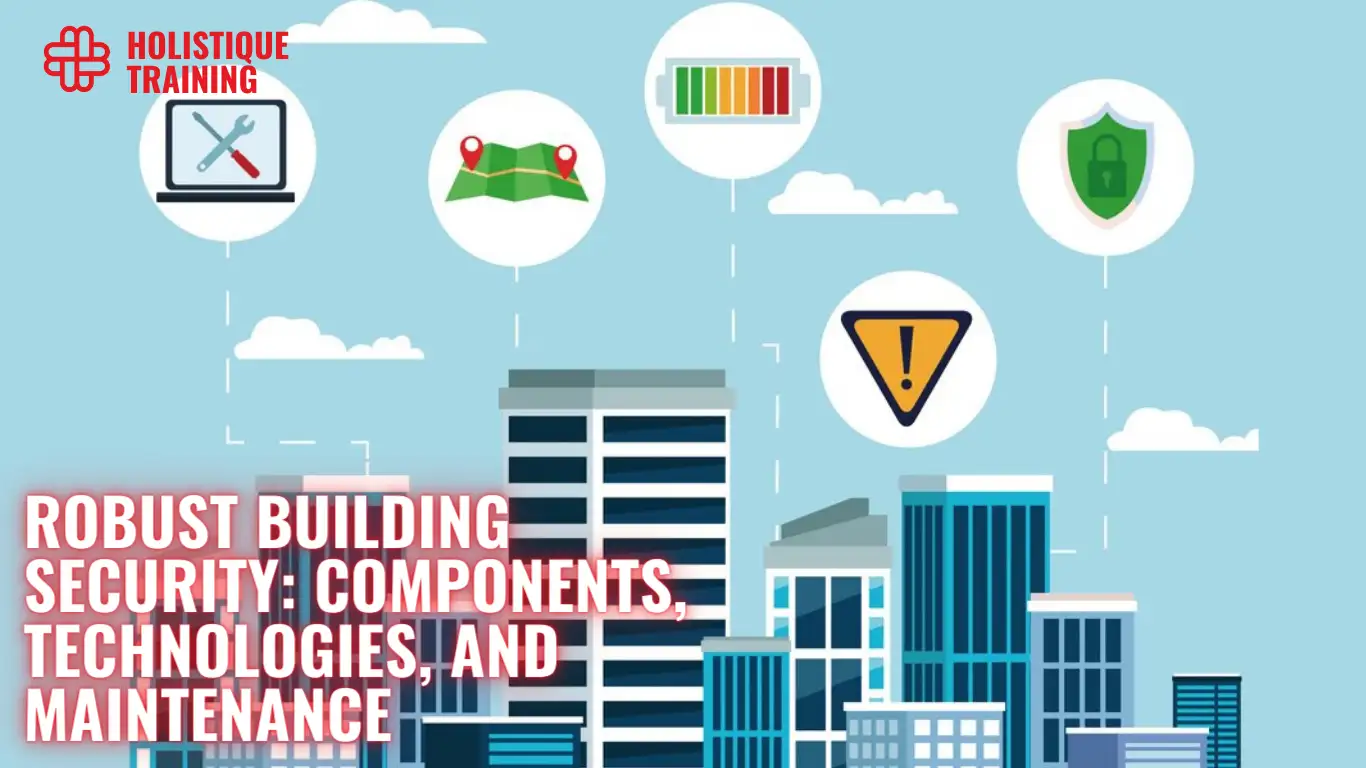 Robust Building Security: Components, Technologies, and Maintenance