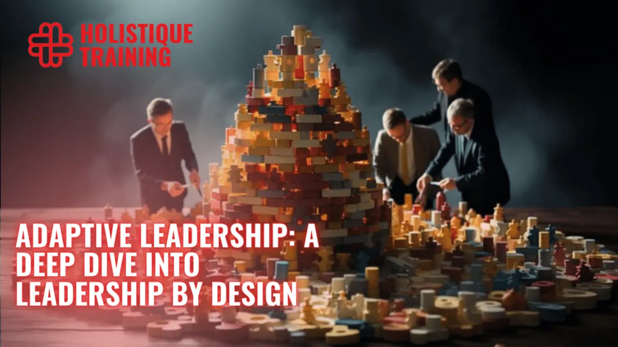 Adaptive Leadership: A Deep Dive into Leadership by Design