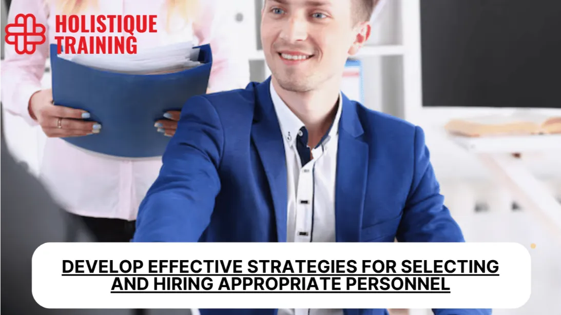 Develop effective strategies for selecting and hiring appropriate personnel