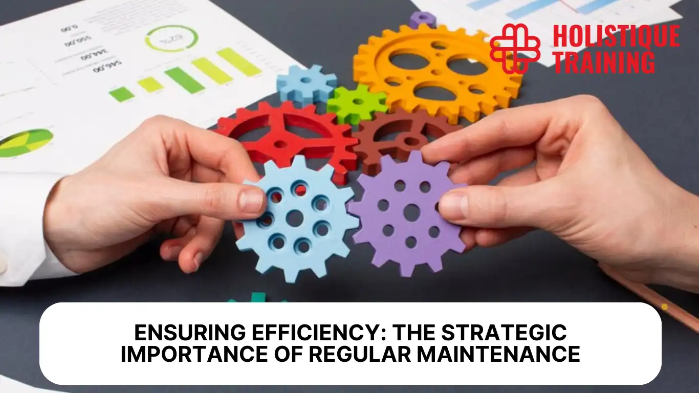 Ensuring Efficiency: The Strategic Importance of Regular Maintenance