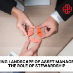 Evolving Landscape of Asset Management: The Role of Stewardship