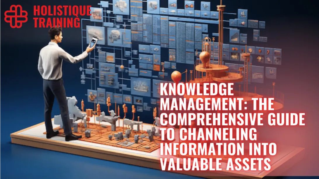 Knowledge Management: The comprehensive guide to channeling information into valuable assets