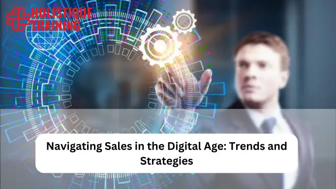 Navigating Sales in the Digital Age: Trends and Strategies