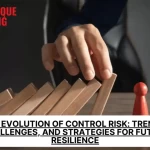 The Evolution of Control Risk: Trends, Challenges, and Strategies for Future Resilience