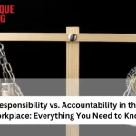 Responsibility vs. Accountability in the Workplace: Everything You Need to Know