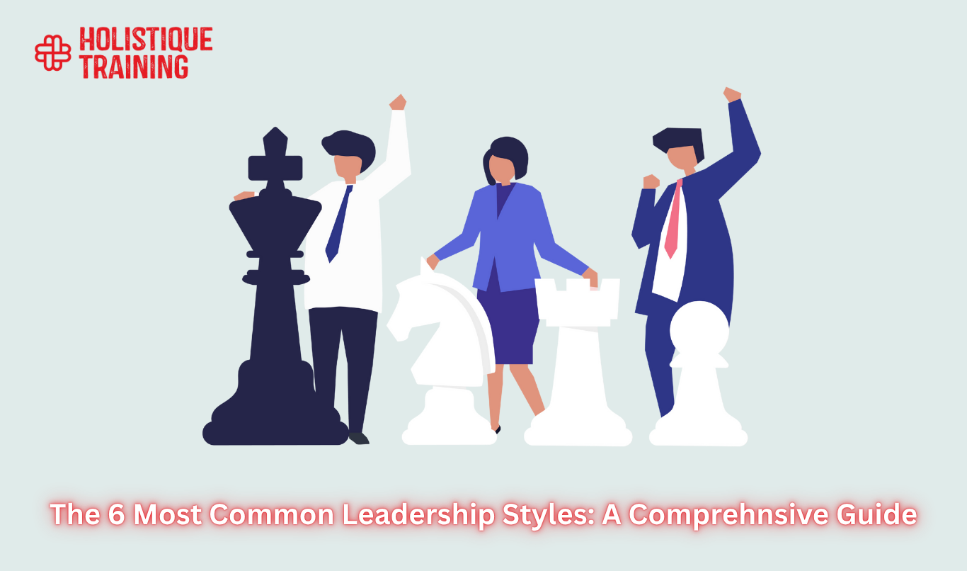 The 6 Most Common Leadership Styles: A Comprehnsive Guide