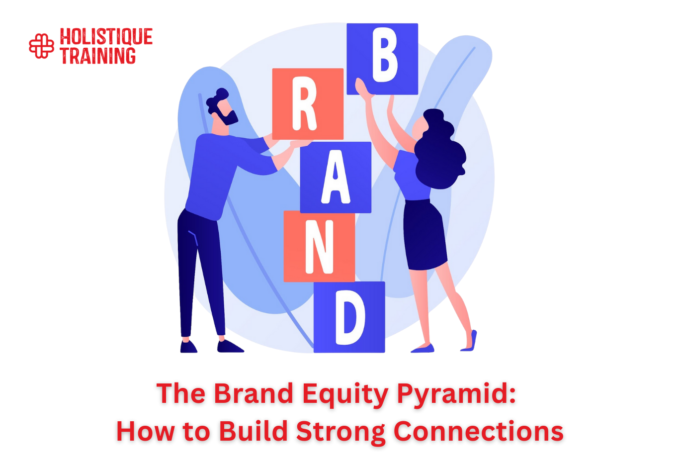 The Brand Equity Pyramid: How to Build Strong Connections