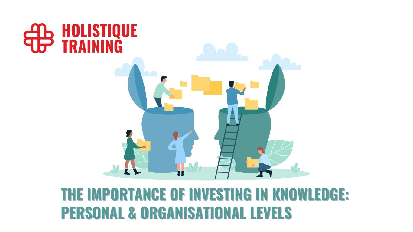 The Importance Of Investing In Knowledge: Personal & Organisational Levels