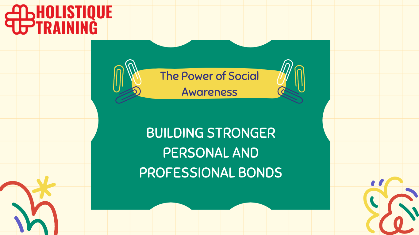 The Power of Social Awareness: Building Stronger Personal and Professional Bonds