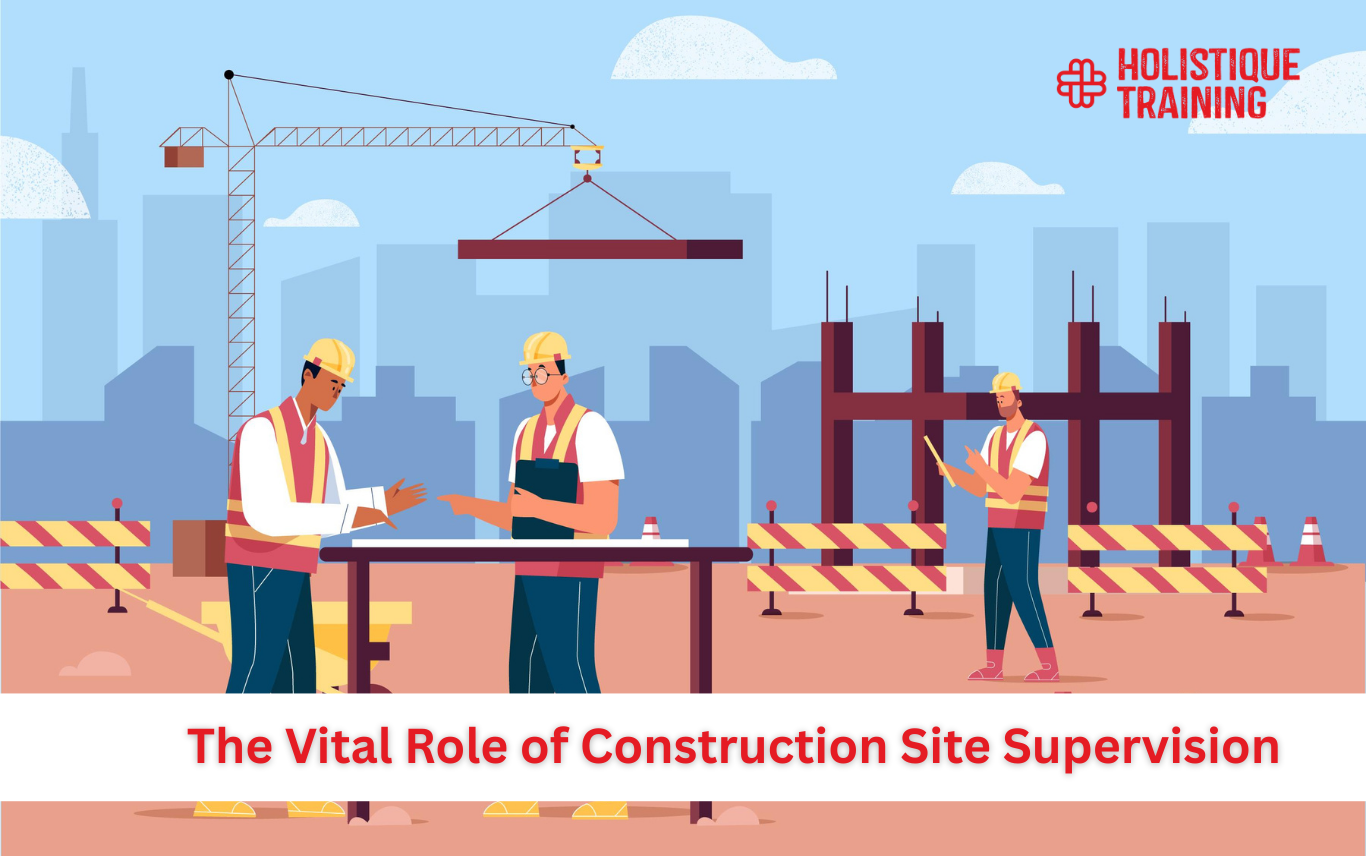 The Vital Role of Construction Site Supervision