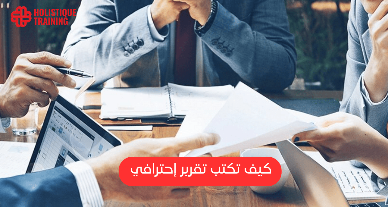 التقرير الاحترافي كيفية إعداده وأهميته في دعم اتخاذ القرارات الفعّالة