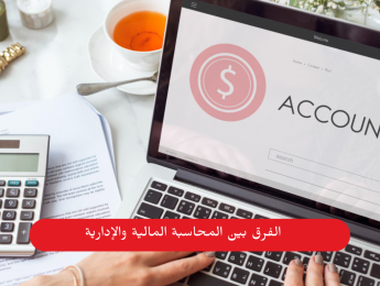 الفرق بين المحاسبة المالية والمحاسبة الإدارية: دليل شامل للفهم والتطبيق