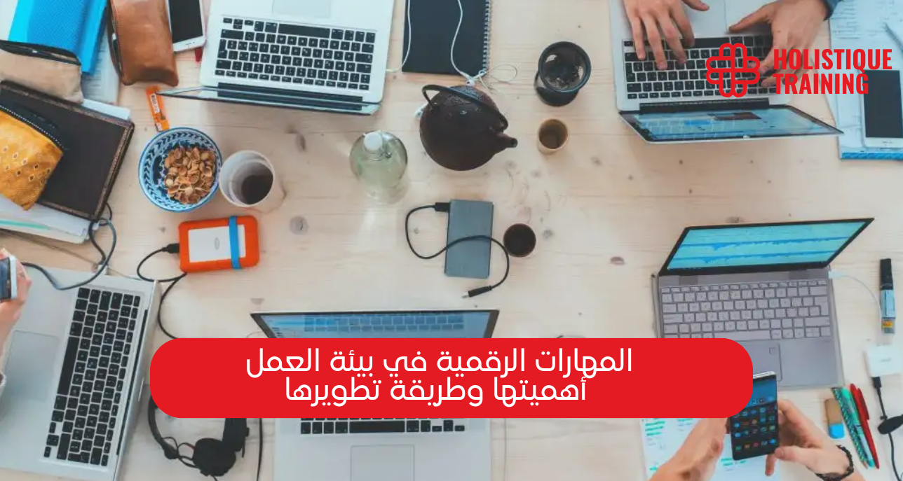 المهارات الرقمية في بيئة العمل: أهميتها وكيفية تطويرها لتحقيق النجاح المهني